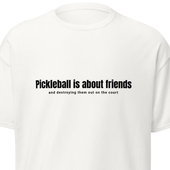 "Pickleball is about friends and destroying them out on the court"